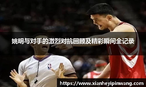 姚明与对手的激烈对抗回顾及精彩瞬间全记录
