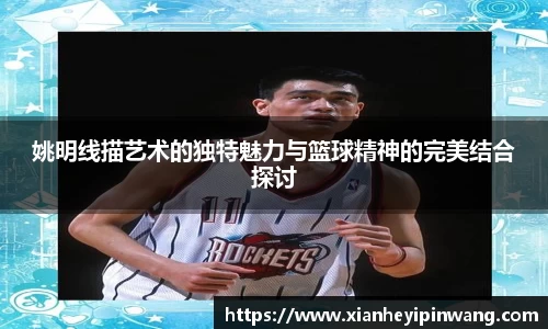 姚明线描艺术的独特魅力与篮球精神的完美结合探讨