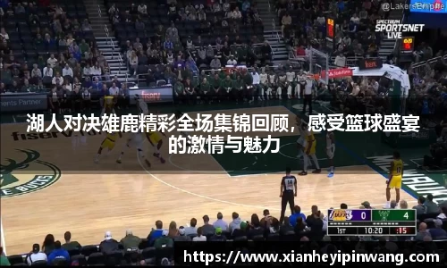 湖人对决雄鹿精彩全场集锦回顾，感受篮球盛宴的激情与魅力